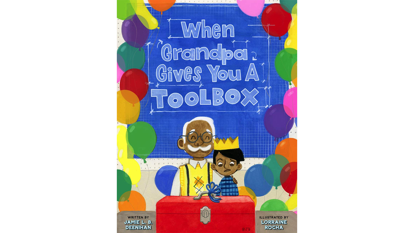 When Grandpa Gives You a Toolbox by Jamie L. B. Deenihan, illustrated by Lorraine Rocha - Featured Image