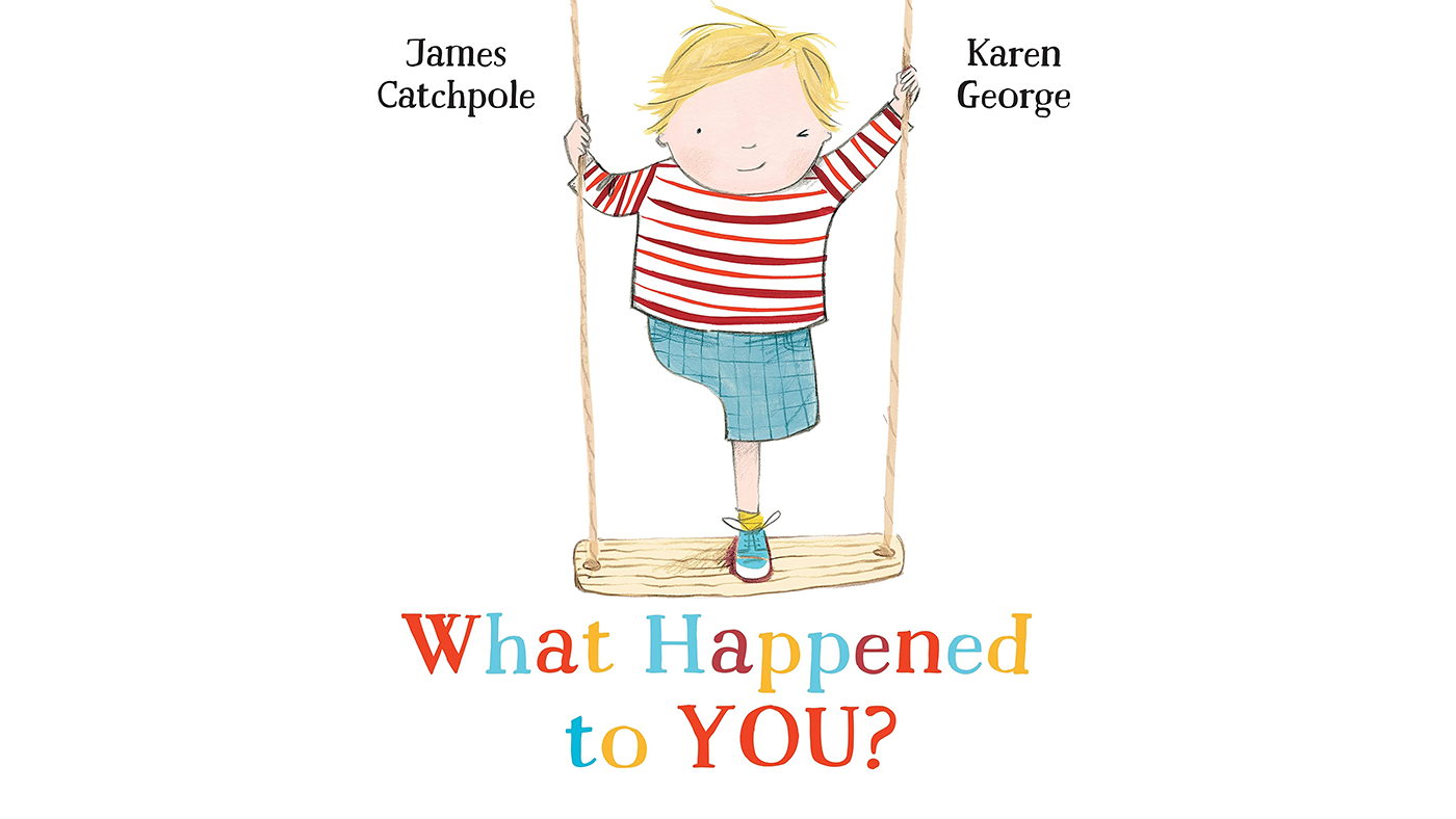 What Happened to You? Written by James Catchpole, illustrated by Karen George - Featured Image